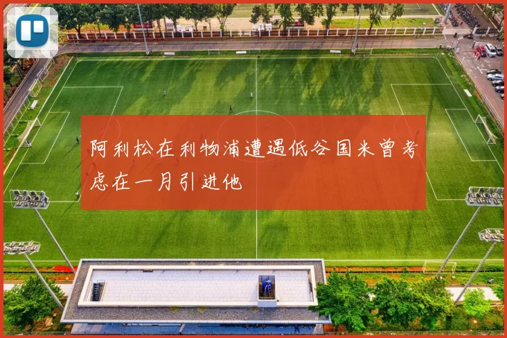 阿利松在利物浦遭遇低谷国米曾考虑在一月引进他