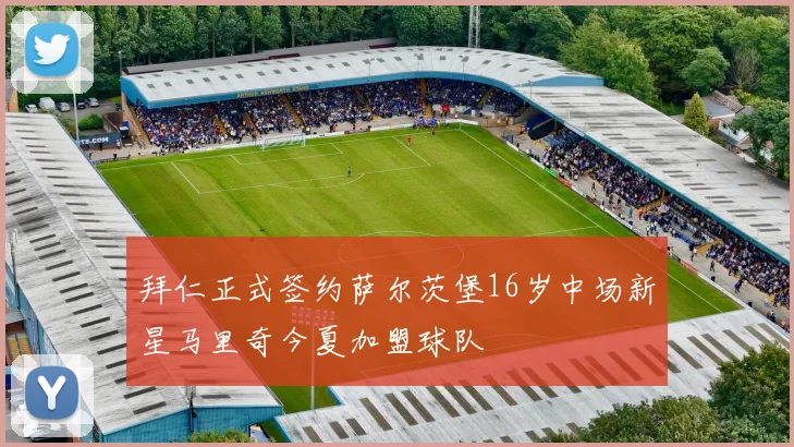 拜仁正式签约萨尔茨堡16岁中场新星马里奇今夏加盟球队