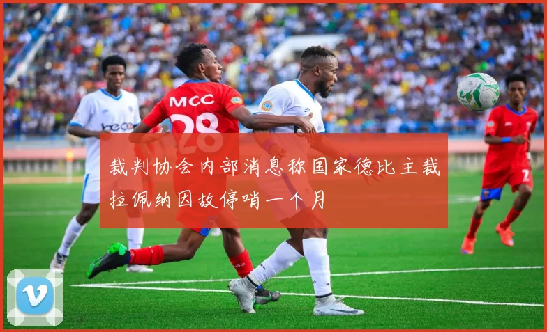 裁判协会内部消息称国家德比主裁拉佩纳因故停哨一个月